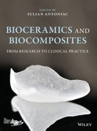 Title: Bioceramics and Biocomposites: From Research to Clinical Practice / Edition 1, Author: Iulian Antoniac