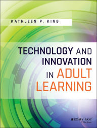 Title: Technology and Innovation in Adult Learning / Edition 1, Author: Kathleen P. King