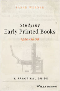 Title: Studying Early Printed Books, 1450-1800: A Practical Guide / Edition 1, Author: Sarah Werner