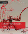 Mastering Autodesk Maya 2016: Autodesk Official Press