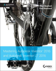 Title: Mastering Autodesk Inventor 2016 and Autodesk Inventor LT 2016: Autodesk Official Press, Author: Paul Munford
