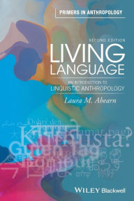 Title: Living Language: An Introduction to Linguistic Anthropology / Edition 2, Author: Laura M. Ahearn