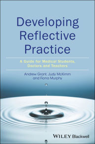 Title: Developing Reflective Practice: A Guide for Medical Students, Doctors and Teachers / Edition 1, Author: Andy Grant