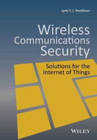 Title: Wireless Communications Security: Solutions for the Internet of Things / Edition 1, Author: Jyrki T. J. Penttinen