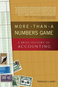 Title: More Than a Numbers Game: A Brief History of Accounting, Author: Thomas A. King