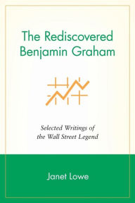 Title: The Rediscovered Benjamin Graham: Selected Writings of the Wall Street Legend, Author: Janet Lowe