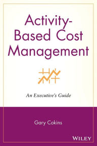Title: Activity-Based Cost Management: An Executive's Guide, Author: Gary Cokins