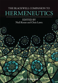 Title: The Blackwell Companion to Hermeneutics / Edition 1, Author: Niall Keane
