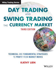 Title: Day Trading and Swing Trading the Currency Market: Technical and Fundamental Strategies to Profit from Market Moves / Edition 3, Author: Kathy Lien