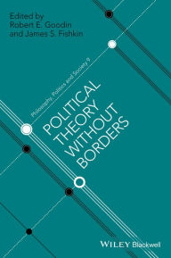 Title: Political Theory Without Borders / Edition 1, Author: Robert E. Goodin