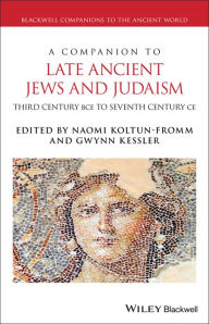 Title: A Companion to Late Ancient Jews and Judaism: 3rd Century BCE - 7th Century CE, Author: Gwynn Kessler