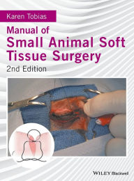 Title: Manual of Small Animal Soft Tissue Surgery / Edition 2, Author: Karen Tobias