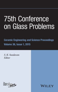 Title: 75th Conference on Glass Problems: A Collection of Papers Presented at the 75th Conference on Glass Problems, Greater Columbus Convention Center, Columbus, Ohio, November 3-6, 2014, Volume 36, Issue 1 / Edition 1, Author: S. K. Sundaram