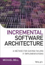 Incremental Software Architecture: A Method for Saving Failing IT Implementations