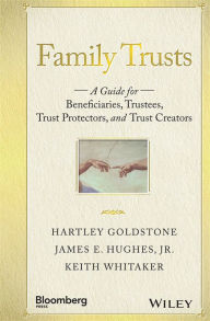 Title: Family Trusts: A Guide for Beneficiaries, Trustees, Trust Protectors, and Trust Creators, Author: Hartley Goldstone