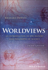 Title: Worldviews: An Introduction to the History and Philosophy of Science / Edition 3, Author: Richard DeWitt