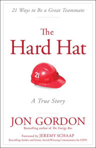 Title: The Hard Hat: 21 Ways to Be a Great Teammate / Edition 1, Author: Jon Gordon