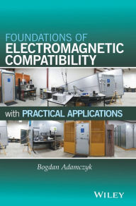 Title: Foundations of Electromagnetic Compatibility: with Practical Applications / Edition 1, Author: Bogdan Adamczyk