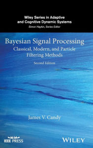 Title: Bayesian Signal Processing: Classical, Modern, and Particle Filtering Methods / Edition 2, Author: James V. Candy