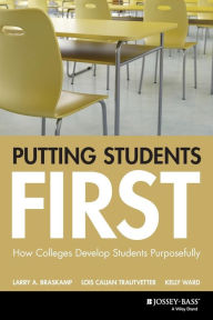 Title: Putting Students First: How Colleges Develop Students Purposefully / Edition 1, Author: Larry A. Braskamp