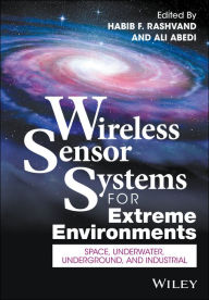 Title: Wireless Sensor Systems for Extreme Environments: Space, Underwater, Underground, and Industrial / Edition 1, Author: Habib F. Rashvand