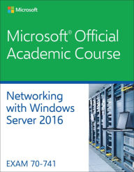 Title: Networking with Windows Server 2016, 70-741, Author: Microsoft Official Academic Course