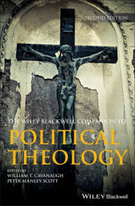 Title: Wiley Blackwell Companion to Political Theology / Edition 1, Author: William T. Cavanaugh