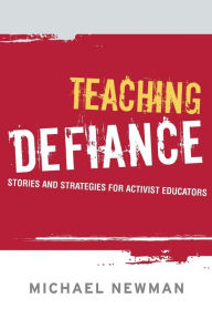 Title: Teaching Defiance: Stories and Strategies for Activist Educators / Edition 1, Author: Michael Newman