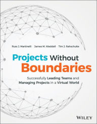 Title: Projects Without Boundaries: Successfully Leading Teams and Managing Projects in a Virtual World / Edition 1, Author: Russ J. Martinelli