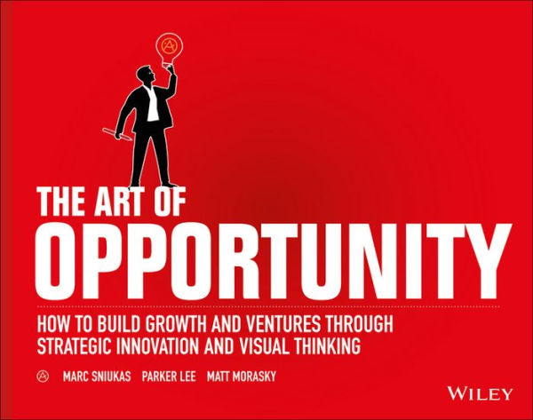 The Art of Opportunity: How to Build Growth and Ventures Through Strategic Innovation and Visual Thinking