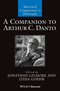 Title: A Companion to Arthur C. Danto, Author: Jonathan Gilmore