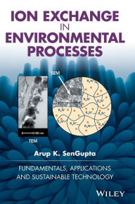 Title: Ion Exchange in Environmental Processes: Fundamentals, Applications and Sustainable Technology / Edition 1, Author: Arup K. SenGupta