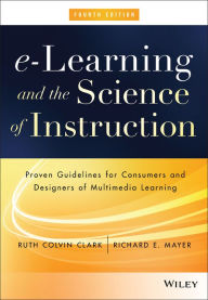 Title: e-Learning and the Science of Instruction: Proven Guidelines for Consumers and Designers of Multimedia Learning / Edition 4, Author: Ruth C. Clark