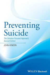 Title: Preventing Suicide: The Solution Focused Approach / Edition 2, Author: John Henden