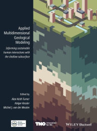 Title: Applied Multidimensional Geological Modeling: Informing Sustainable Human Interactions with the Shallow Subsurface / Edition 1, Author: Alan Keith Turner