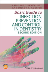Title: Basic Guide to Infection Prevention and Control in Dentistry / Edition 2, Author: Caroline L. Pankhurst