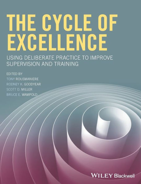 The Cycle of Excellence: Using Deliberate Practice to Improve Supervision and Training / Edition 1