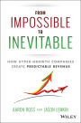 From Impossible To Inevitable: How Hyper-Growth Companies Create Predictable Revenue