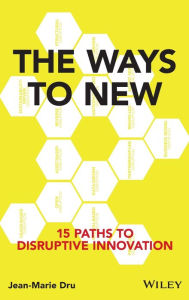 Title: The Ways to New: 15 Paths to Disruptive Innovation, Author: Jean-Marie Dru