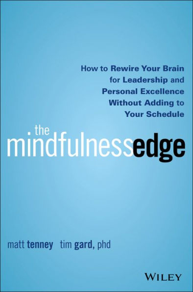 The Mindfulness Edge: How to Rewire Your Brain for Leadership and Personal Excellence Without Adding to Your Schedule