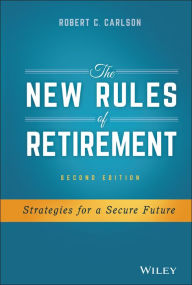 Title: The New Rules of Retirement: Strategies for a Secure Future / Edition 2, Author: Robert C. Carlson