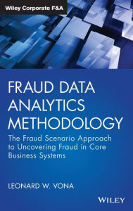 Title: Fraud Data Analytics Methodology: The Fraud Scenario Approach to Uncovering Fraud in Core Business Systems / Edition 1, Author: Leonard W. Vona