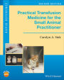 Practical Transfusion Medicine for the Small Animal Practitioner / Edition 2