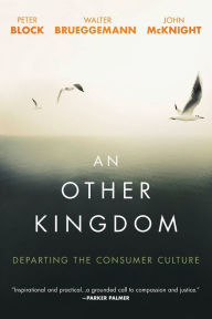 Title: An Other Kingdom: Departing the Consumer Culture, Author: Peter Block