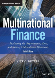 Title: Multinational Finance: Evaluating the Opportunities, Costs, and Risks of Multinational Operations / Edition 6, Author: Kirt C. Butler