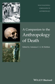 Title: A Companion to the Anthropology of Death / Edition 1, Author: Antonius C. G. M. Robben