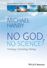 Title: No God, No Science: Theology, Cosmology, Biology / Edition 1, Author: Michael Hanby