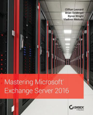 Title: Mastering Microsoft Exchange Server 2016 / Edition 2, Author: Clifton Leonard