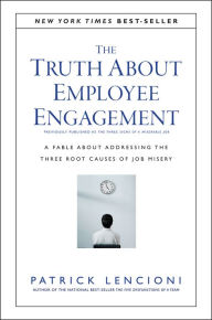 Title: The Truth About Employee Engagement: A Fable About Addressing the Three Root Causes of Job Misery, Author: Patrick M. Lencioni