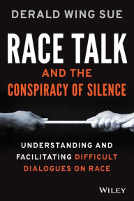 Title: Race Talk and the Conspiracy of Silence: Understanding and Facilitating Difficult Dialogues on Race, Author: Derald Wing Sue